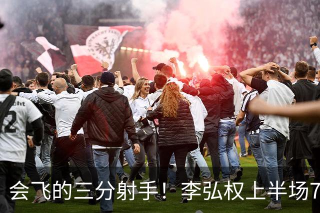 会飞的三分射手！李弘权上半场7中4得到10分2板1断 三分4中2